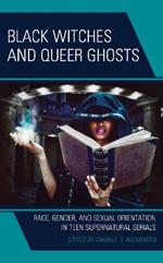 Black Witches and Queer Ghosts: Race, Gender, and Sexual Orientation in Teen Supernatural Serials