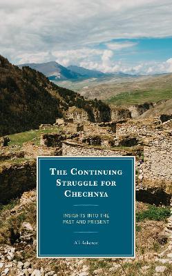 The Continuing Struggle for Chechnya: Insights into the Past and Present - Ali Askerov - cover