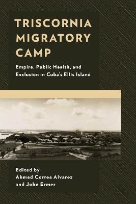 Triscornia Migratory Camp: Empire, Public Health, and Exclusion in Cuba’s Ellis Island - cover