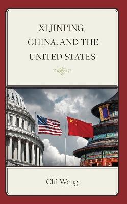 Xi Jinping, China, and the United States - Chi Wang - cover
