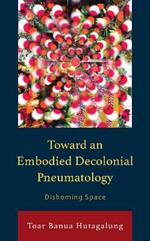 Toward an Embodied Decolonial Pneumatology: Dishoming Space