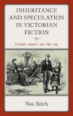 Inheritance and Speculation in Victorian Fiction: Finance, Family, and the Law - Noa Reich - cover