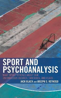 Sport and Psychoanalysis: What Sport Reveals about Our Unconscious Desires, Fantasies, and Fears - cover
