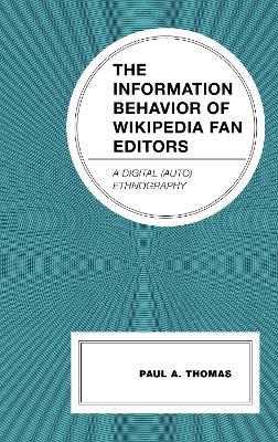 The Information Behavior of Wikipedia Fan Editors: A Digital (Auto)Ethnography - Paul A. Thomas - cover
