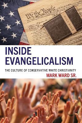 Inside Evangelicalism: The Culture of Conservative White Christianity - Mark Ward Sr,Mark Ward - cover