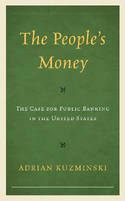 The People’s Money: The Case for Public Banking in the United States - Adrian Kuzminski - cover