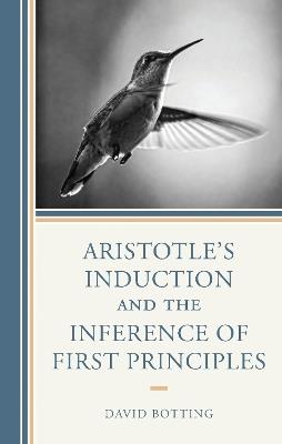 Aristotle's Induction and the Inference of First Principles - David Botting - cover