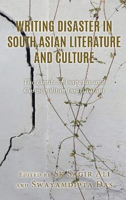Writing Disaster in South Asian Literature and Culture: The Limits of Empathy and Cosmopolitan Imagination - cover