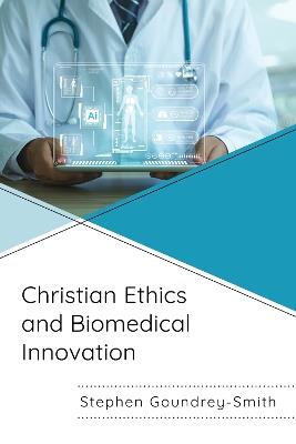 Christian Ethics and Biomedical Innovation - Stephen Goundrey-Smith - cover