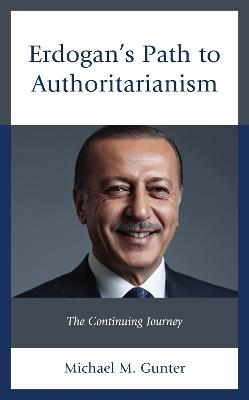 Erdogan's Path to Authoritarianism: The Continuing Journey - Michael M. Gunter - cover