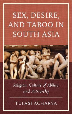 Sex, Desire, and Taboo in South Asia: Religion, Culture of Ability, and Patriarchy - Tulasi Acharya - cover
