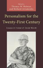 Personalism for the Twenty-First Century: Essays in Honor of David Walsh