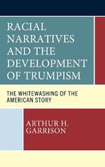 Racial Narratives and the Development of Trumpism: The Whitewashing of the American Story