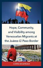 Hope, Community, and Visibility among Venezuelan Migrants at the Juárez-El Paso Border
