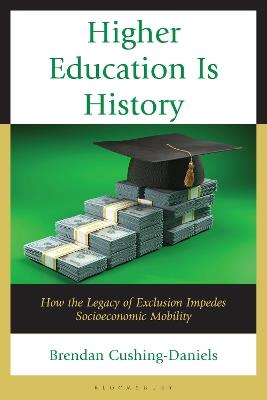 Higher Education Is History: How the Legacy of Exclusion Impedes Socioeconomic Mobility - Brendan Cushing-Daniels - cover