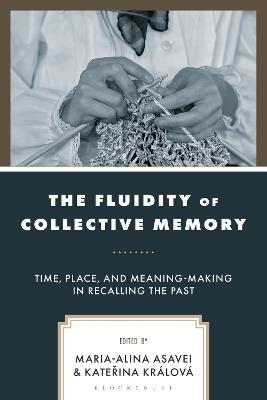 The Fluidity of Collective Memory: Time, Place, and Meaning-Making in Recalling the Past - cover