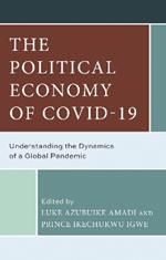 The Political Economy of Covid-19: Understanding the Dynamics of a Global Pandemic