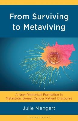 From Surviving to Metaviving: A New Rhetorical Formation in Metastatic Breast Cancer Patient Discourse - Julie Mengert - cover