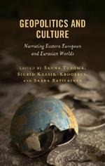 Geopolitics and Culture: Narrating Eastern European and Eurasian Worlds