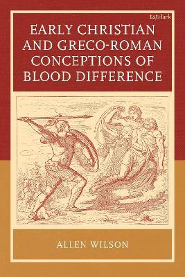 Early Christian and Greco-Roman Conceptions of Blood Difference - Allen Wilson - cover
