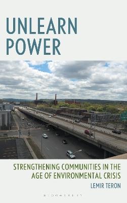 Unlearn Power: Strengthening Communities in the Age of Environmental Crisis - Lemir Teron - cover