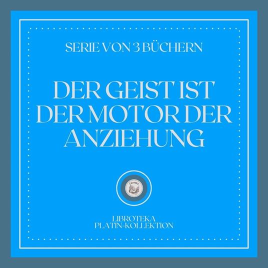 DER GEIST IST DER MOTOR DER ANZIEHUNG (SERIE VON 3 BÜCHERN)
