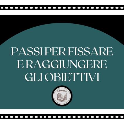 Passi per fissare e raggiungere gli obiettivi