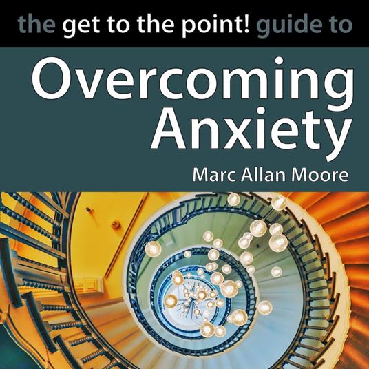 Get to the Point! Guide to Overcoming Anxiety, The