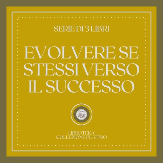 EVOLVERE SE STESSI VERSO IL SUCCESSO (SERIE DI 3 LIBRI)