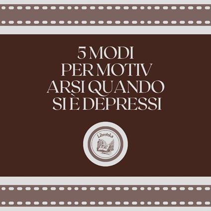 5 Modi Per Motivarsi Quando Si È Depressi