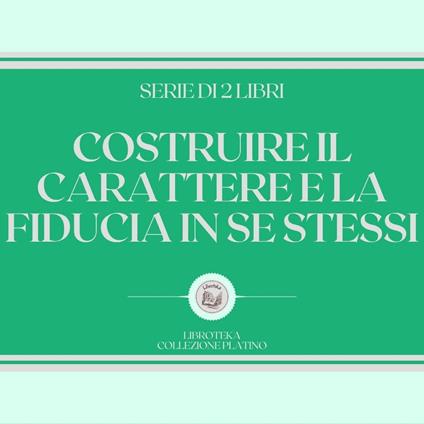 COSTRUIRE IL CARATTERE E LA FIDUCIA IN SE STESSI (SERIE DI 2 LIBRI)
