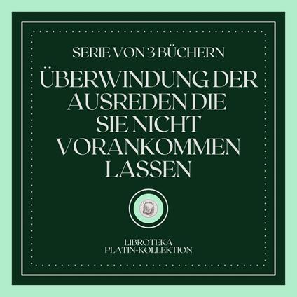 ÜBERWINDUNG DER AUSREDEN DIE SIE NICHT VORANKOMMEN LASSEN (SERIE VON 3 BÜCHERN)