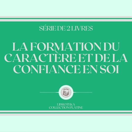 LA FORMATION DU CARACTÈRE ET DE LA CONFIANCE EN SOI (SÉRIE DE 2 LIVRES)