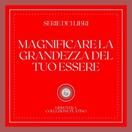 MAGNIFICARE LA GRANDEZZA DEL TUO ESSERE (SERIE DI 3 LIBRI)