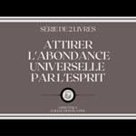 ATTIRER L'ABONDANCE UNIVERSELLE PAR L'ESPRIT (SÉRIE DE 2 LIVRES)