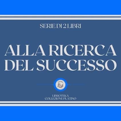 ALLA RICERCA DEL SUCCESSO (SERIE DI 2 LIBRI)