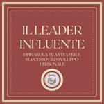 Il Leader Influente: Ispirare la tua vita per il successo e lo sviluppo personale