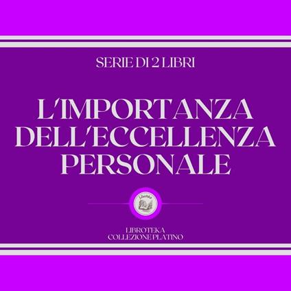 L'IMPORTANZA DELL'ECCELLENZA PERSONALE (SERIE DI 2 LIBRI)
