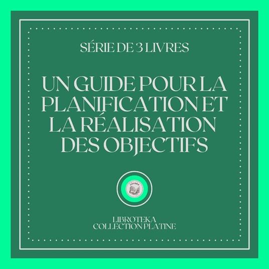 UN GUIDE POUR LA PLANIFICATION ET LA RÉALISATION DES OBJECTIFS (SÉRIE DE 3 LIVRES)