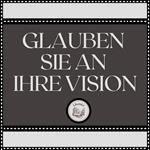 Glauben Sie an Ihre Vision