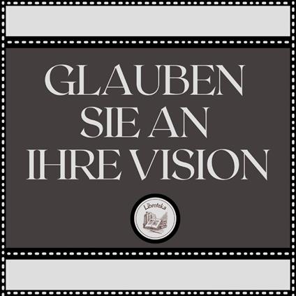 Glauben Sie an Ihre Vision