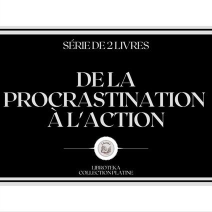 DE LA PROCRASTINATION À L'ACTION (SÉRIE DE 2 LIVRES)