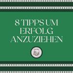 8 Tipps, Um Erfolg Anzuziehen