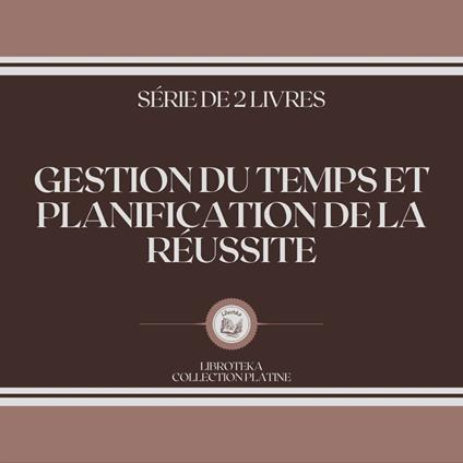 GESTION DU TEMPS ET PLANIFICATION DE LA RÉUSSITE (SÉRIE DE 2 LIVRES)