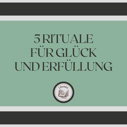 5 Rituale für Glück und Erfüllung