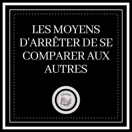 Les Moyens D'arrêter De Se Comparer Aux Autres