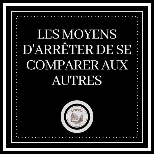 Les Moyens D'arrêter De Se Comparer Aux Autres