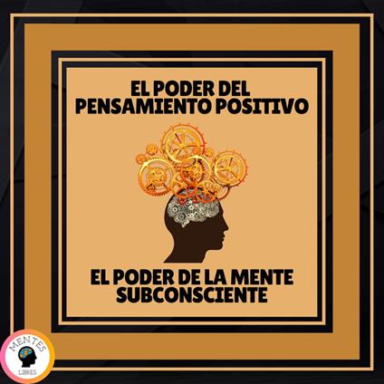 El Poder del Pensamiento Positivo - El Poder de la Mente Subconsciente