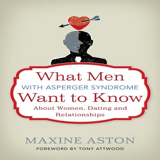 What Men with Asperger Syndrome Want to Know About Women, Dating and Relationships