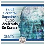 Salud Cerebral Superior - Curso Acelerado De Karma (Serie de 2 Audiolibros)